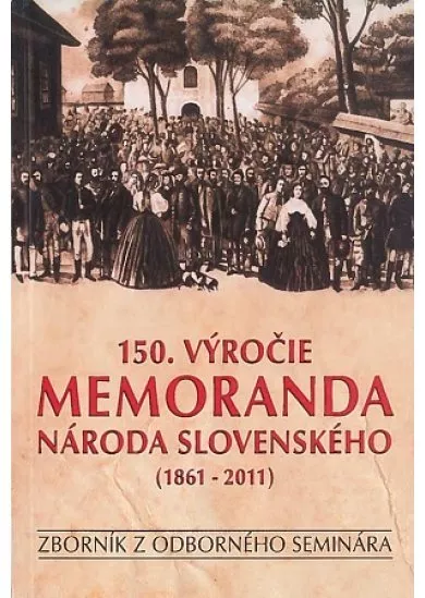 150 výročie Memoranda národa Slovenského (1861-2011) - Zborník z odborného seminára