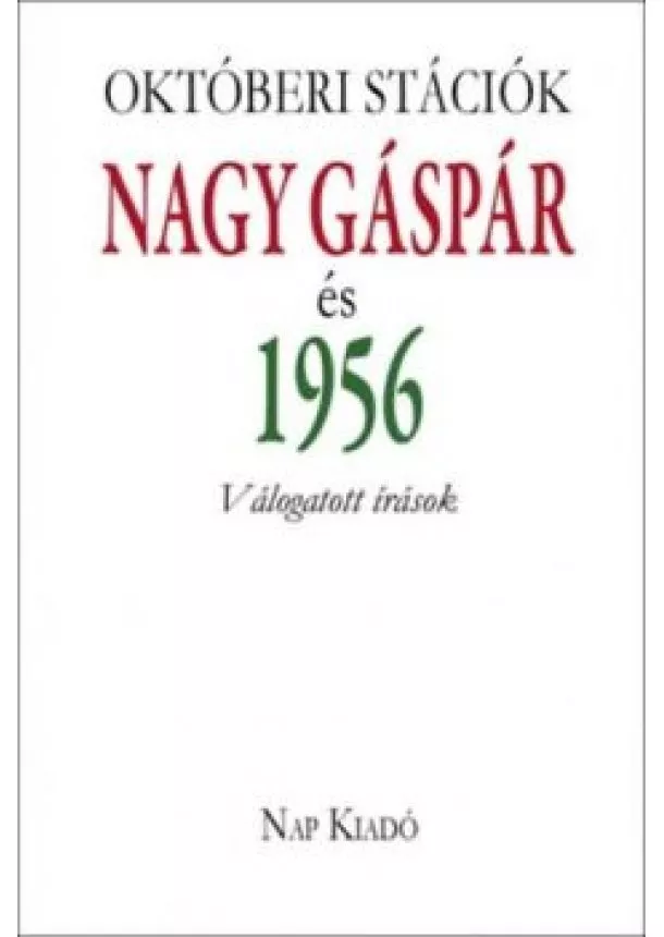 Pécsi Györgyi - Októberi stációk - Nagy Gáspár és 1956 /Válogatott írások