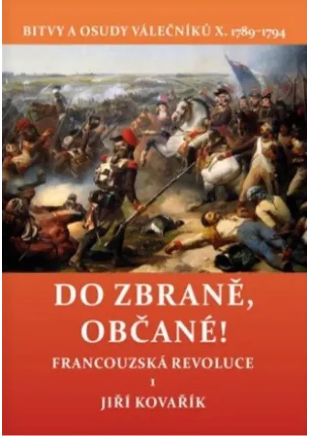 Jiří Kovařík  - Do zbraně, občané! - Bitvy a osudy válečníků X. 1789–1794 / Francouzská revoluce 1