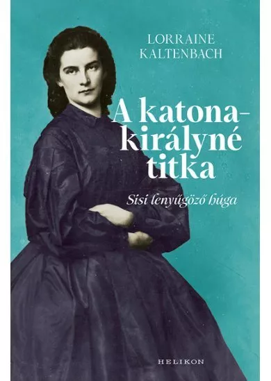 A katonakirályné titka - Sisi lenyűgöző húga