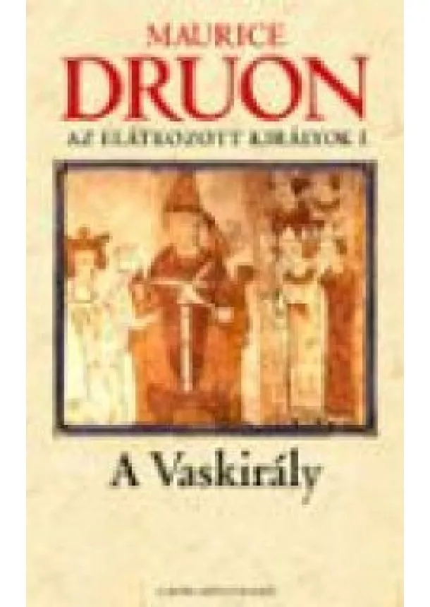 Maurice Druon - A VASKIRÁLY /AZ ELÁTKOZOTT KIRÁLYOK I.