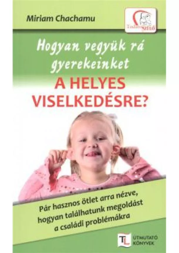 Miriam Chachamu - Hogyan vegyük rá gyerekeinket a helyes viselkedésre? /Tudatos Szülő