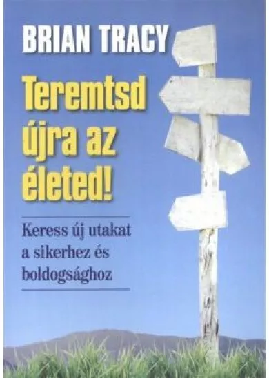 TEREMTSD ÚJRA AZ ÉLETED!
