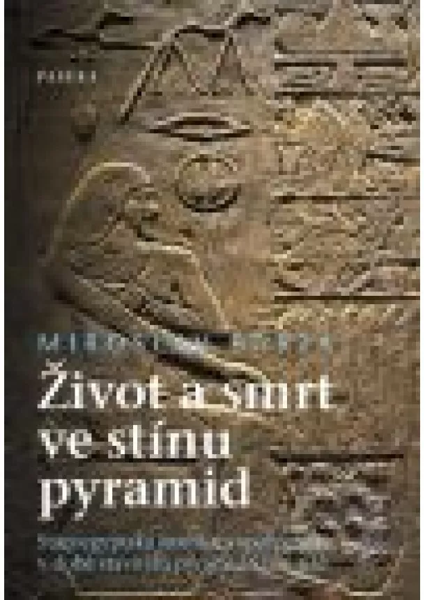 Miroslav Bárta - Život a smrt ve stínu pyramid - Staroegyptská hrobka a společnost v době stavitelů pyramid
