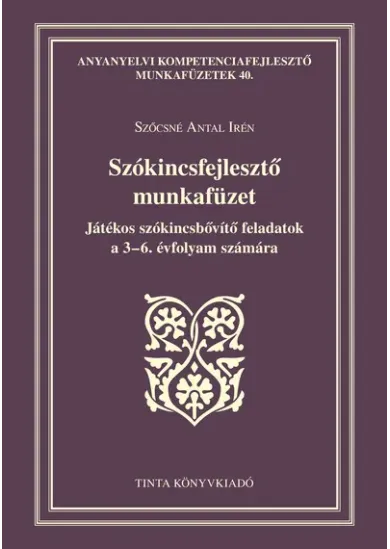 Szókincsfejlesztő munkafüzet - Játékos szókincsbővítő feladatok a 3-6. évfolyam számára - Anyanyelvi kompetenciafejlesztő munkaf