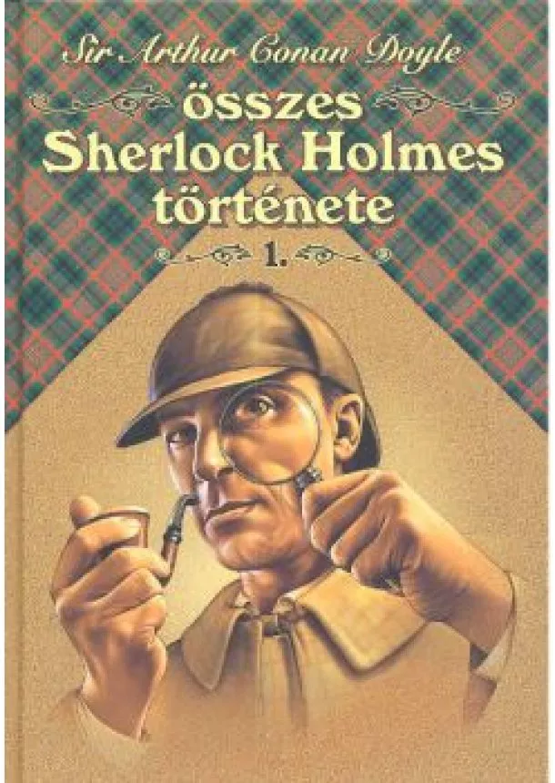 SIR ARTHUR CONAN DOYLE - SIR ARTHUR CONAN DOYLE ÖSSZES SHERLOCK HOLMES TÖRTÉNETE 1.