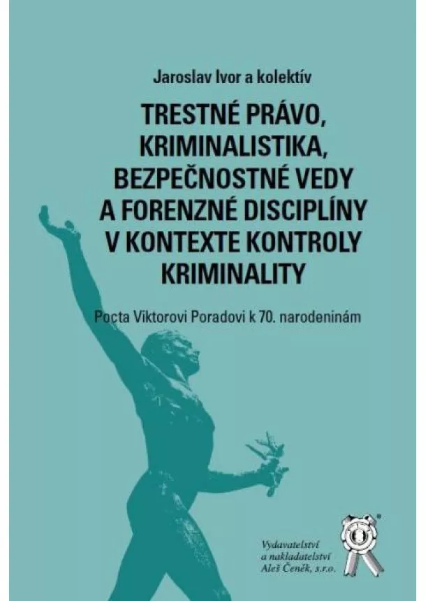 Jaroslav Ivor a kolektív - Trestné právo, kriminalistika, bezpečnostné vedy a forenzné disciplíny v kontexte kontroly kriminali