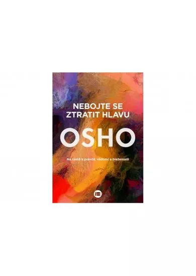 Nebojte se ztratit hlavu - Na cestě k pravdě, vědomí a blaženosti