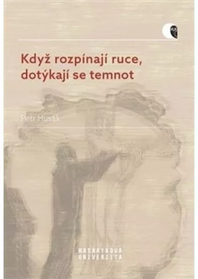 Když rozpínají ruce, dotýkají se temnot
