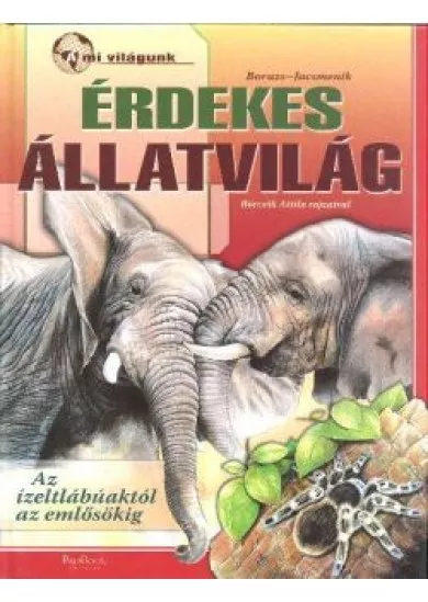ÉRDEKES ÁLLATVILÁG - AZ ÍZELTLÁBÚAKTÓL AZ EMLŐSÖKIG