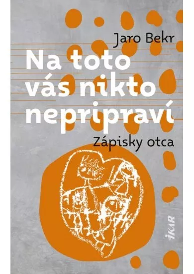 Na toto vás nikto nepripraví: Zápisky otca