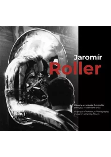 Jaromír Roller - Přesahy amatérské fotografie aneb jazz v rodinném albu