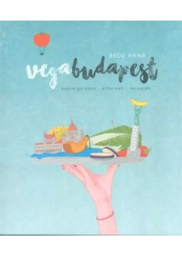Bede Anna - Vegabudapest /Beszélgetések, éttermek, receptek