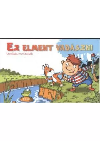 EZ ELMENT VADÁSZNI /VERSIKÉK, MONDÓKÁK