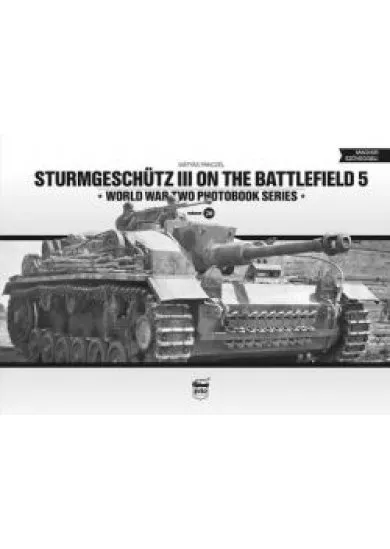 Sturmgeschütz III on the Battlefield 5 - WORLD WAR TWO PHOTOBOOK SERIES