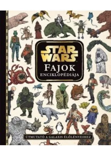 Star Wars: Fajok enciklopédiája - Útmutató a galaxis élőlényeihez