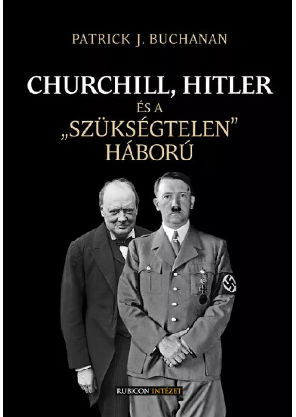 Patrick J. Buchanan - Churchill, Hitler és a “szükségtelen” háború
