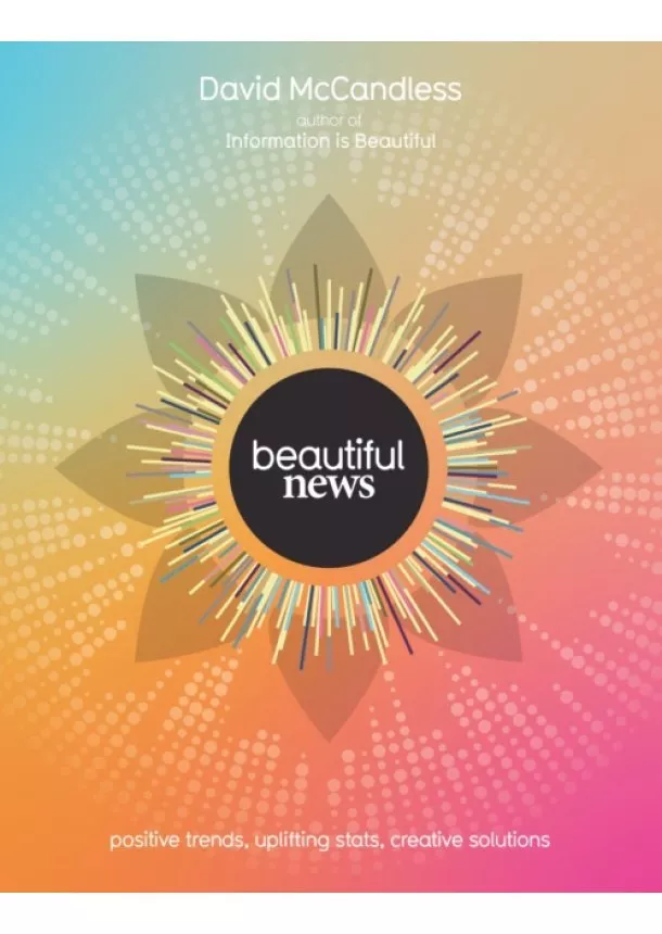 David McCandless - Beautiful News: Unseen Trends, Uplifting Stats, Creative Solutions