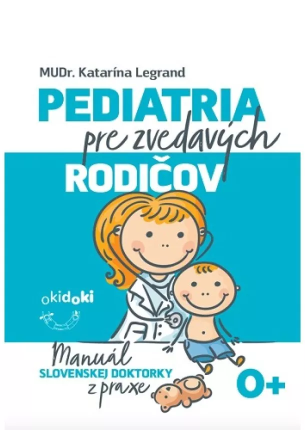 MUDr. Katarína Legrand - Pediatria pre zvedavých rodičov - Manuál slovenskej doktorky z praxe