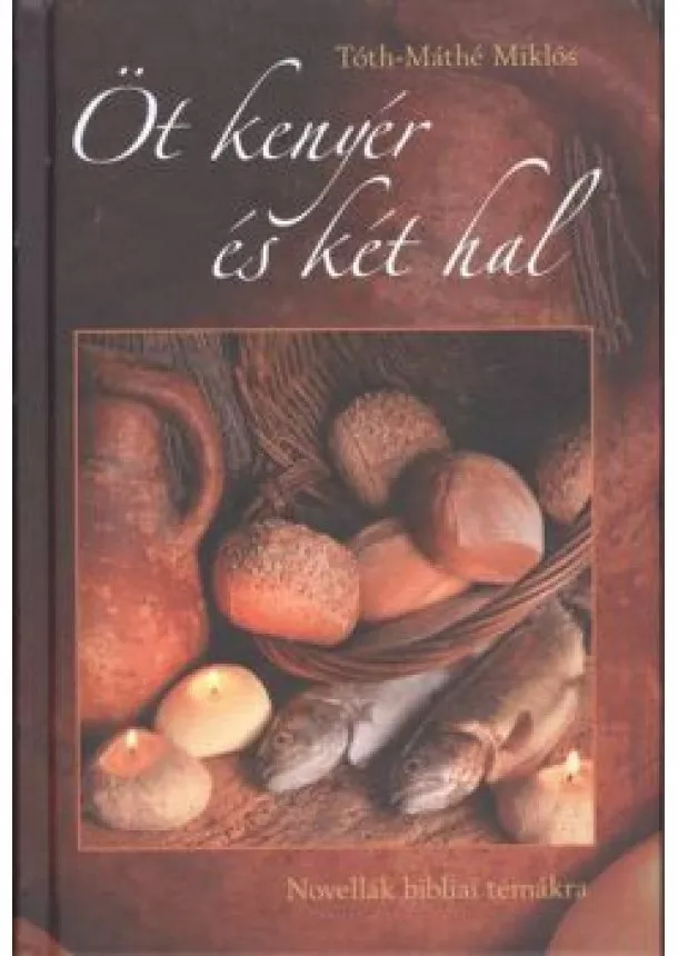 Tóth-Máthé Miklós - Öt kenyér és két hal /Novellák bibliai témákra