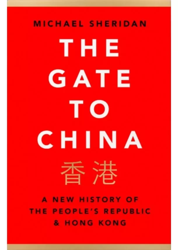 Michael Sheridan - The Gate To China: A New History Of The People’s Republic & Hong Kong