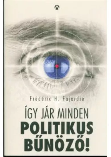 ÍGY JÁR MINDEN POLITIKUS BŰNÖZŐ!