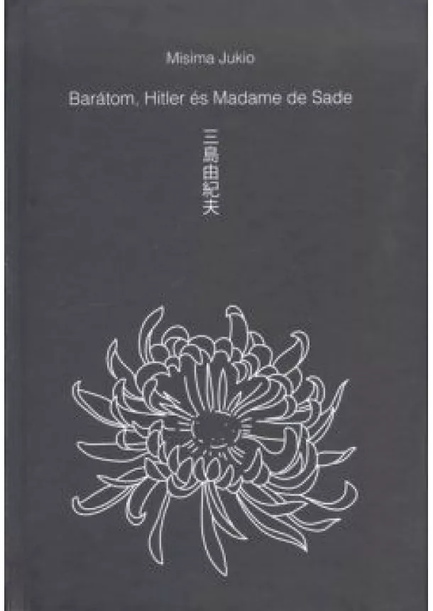 Misima Jukio - BARÁTOM, HITLER ÉS MADAME DE SADE