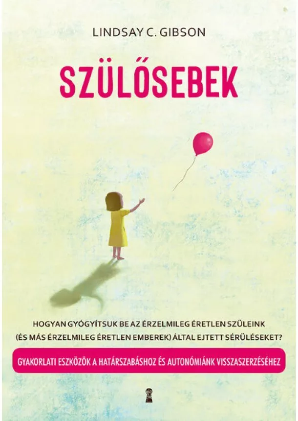 Lindsay C. Gibson - Szülősebek - Hogyan gyógyítsuk be az érzelmileg éretlen szüleink (és más érzelmileg éretlen emberek) által ejtett sérülé