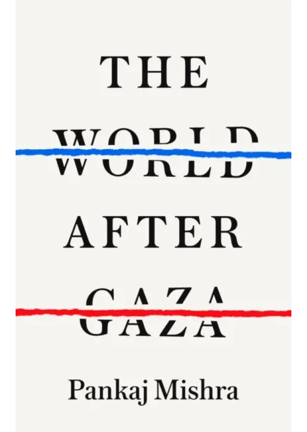 Pankaj Mishra - The World After Gaza