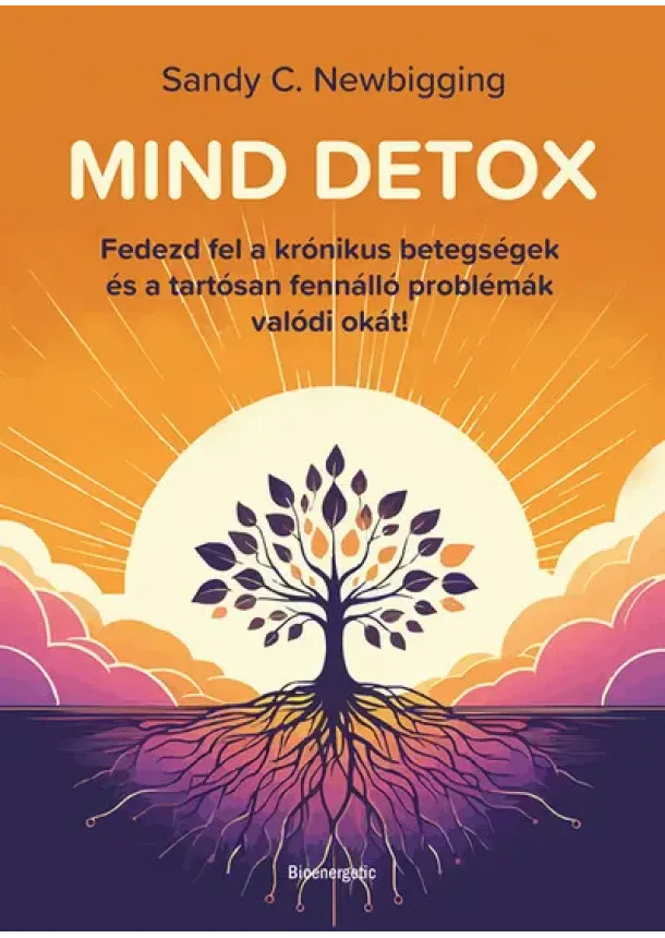 Sandy C. Newbigging - MIND DETOX - Fedezd fel a krónikus betegségek és régóta fennálló problémák gyökérokát