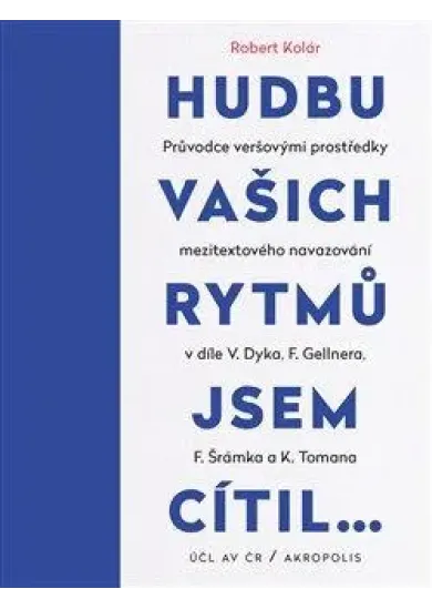 Hudbu vašich rytmů jsem cítil… - Průvodce veršovými prostředky mezitextového navazování v díle V. Dyka, F. Gellnera, F. Šrámka a K. Tomana