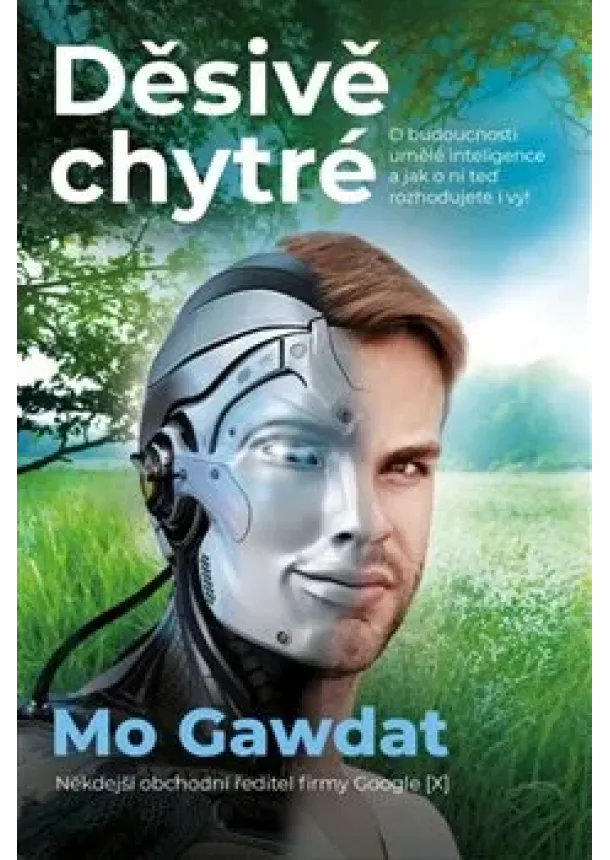 Mo Gawdat - Děsivě chytré - O budoucnosti umělé inteligence a jak o ní teď rozhodujete i vy!