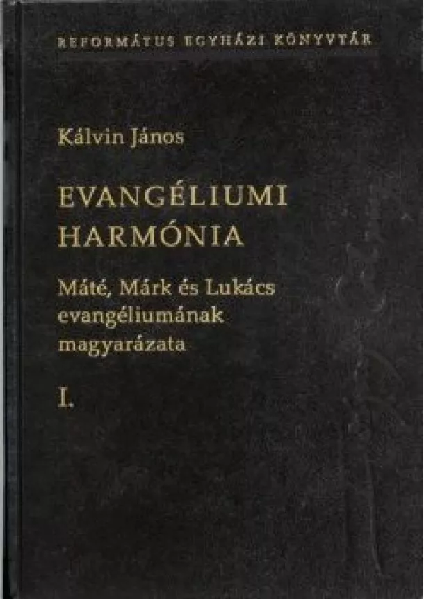 Kálvin János - Evangéliumi harmónia I–III. - Máté, Márk és Lukács evangéliumának magyarázata