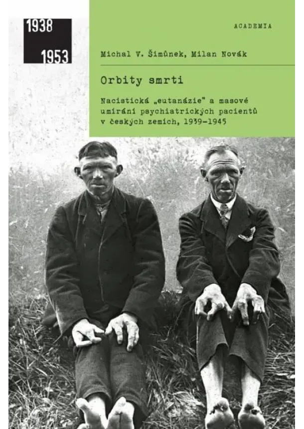 Milan Novák, Michal Šimůnek - Orbity smrti - Nacistická „eutanázie“ a masové umírání psychiatrických pacientů v českých zemích, 1939-1945