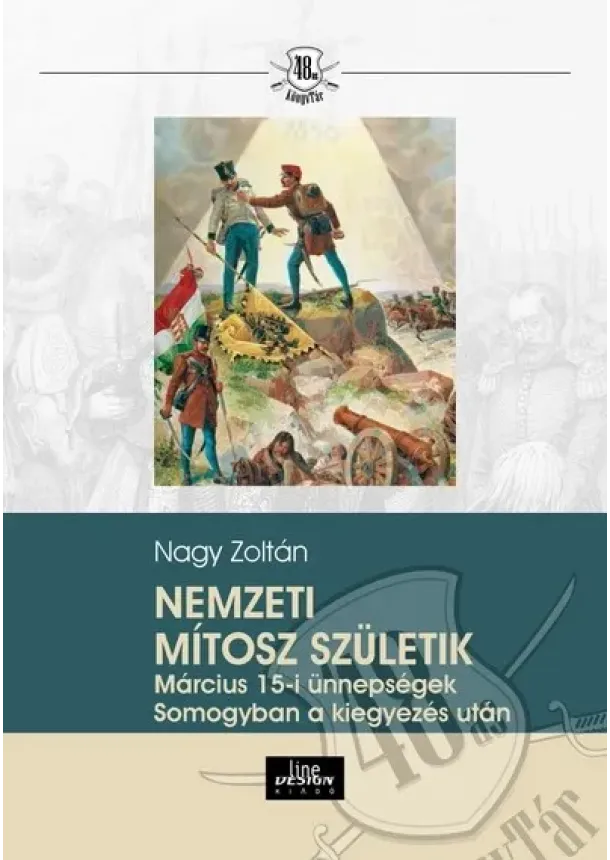 Nagy Zoltán - Nemzeti mítosz születeik - Március 15-i ünnepségek Somogyban a kiegyezés után