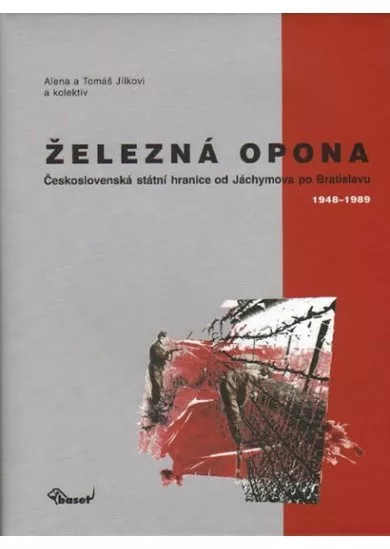 Železná opona / Československá státní hranice od Jáchymova po Bratislavu 1948–1989