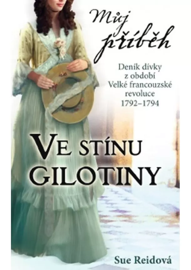 Sue Reidová - Můj příběh - Ve stínu gilotiny - Deník dívky z období Velké francouzské revoluce 1792–1794