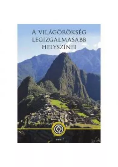 A világörökség legizgalmasabb helyszínei