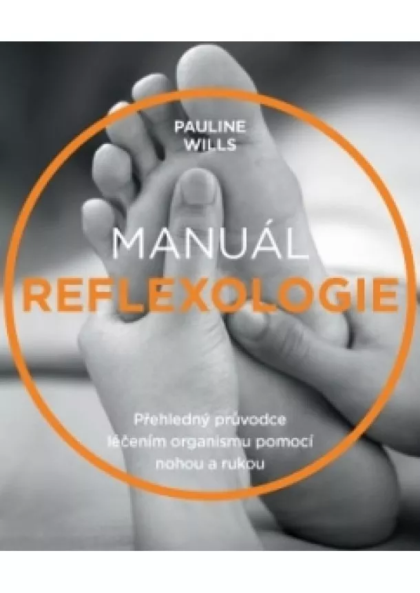 Pauline Wills - Manuál reflexologie - Přehledný průvodce léčením organismu pomocí nohou a rukou