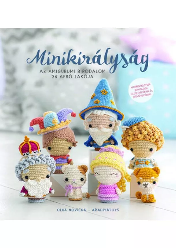 Olka Novicka - Minikirályság - Az amigurumi birodalom 36 apró lakója