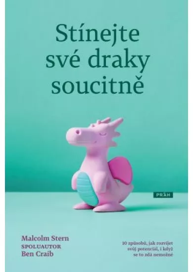 Stínejte své draky soucitně - 10 způsobů, jak rozvíjet svůj potenciál, i když se to zdá nemožné
