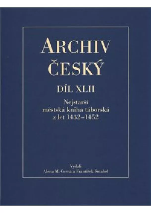 Alena Černá, František Šmahel - Archiv český díl XLII - Nejstarší městská kniha táborská z let 1432 – 1452