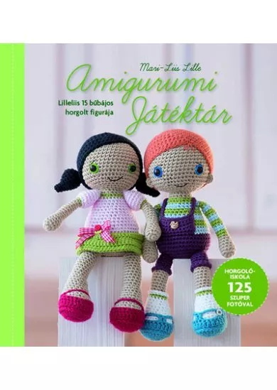 Amigurumi Játéktár - Horgolóiskola Lilleliis útmutatásaival  125 szuper fotóval illusztrálva