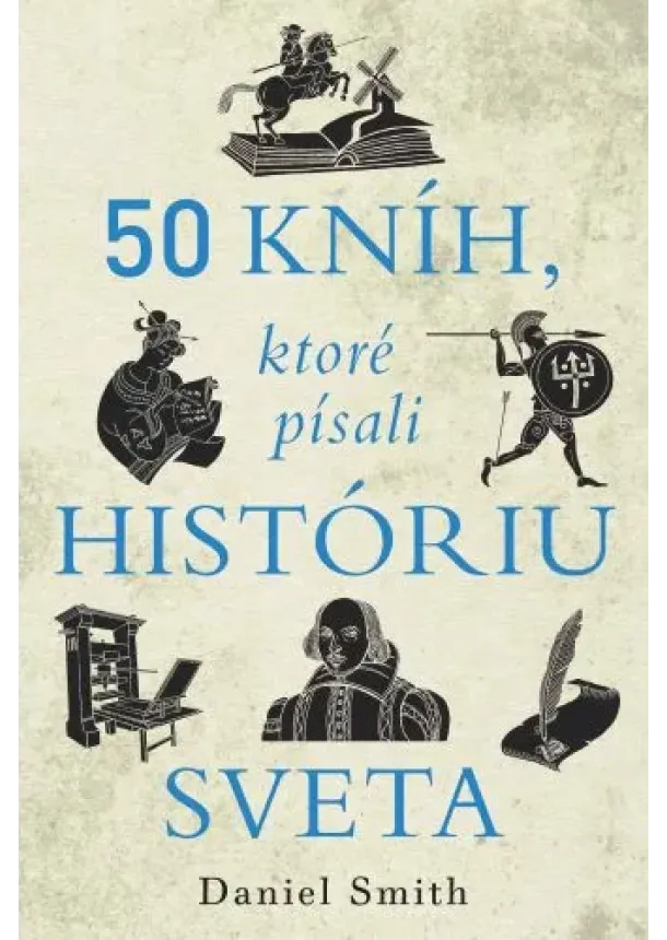 Daniel Smith - 50 kníh, ktoré písali históriu sveta - Najdôležitejšie diela knižnej kultúry