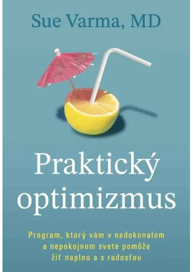 Praktický optimizmus - Program, ktorý vám v nedokonalom svete pomôže žiť naplno a s radosťou