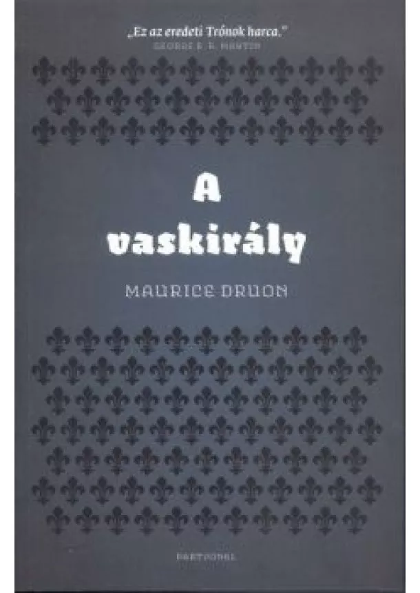 Maurice Druon - A vaskirály /Az elátkozott királyok I.