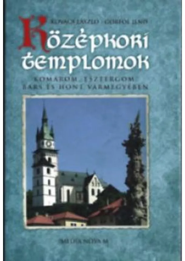 Kovács László, Görföl Jenő - Középkori templomok Komárom, Esztergom, Bars és Hont vármegyében 