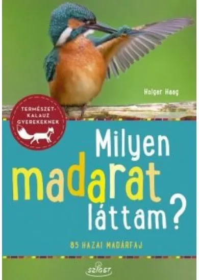 Milyen madarat láttam? - 85 madárfaj - Természetkalauz gyerekeknek