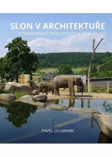 Slon v architektuře - O navrhování zoologických zahrad