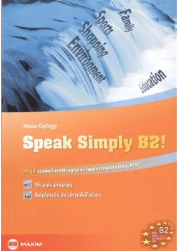 Weisz György - Speak simply b2! /Angol szóbeli érettségire és nyelvvizsgára